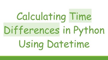Calculating Time Differences in Python Using Datetime