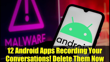 12 Android Apps Recording Your Conversations! Delete Them Now