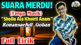 MERDU SEKALI‼️Sholawat Shollu Ala Khoiril Anam (Tanpa Musik) + Full Lirik | Ronansaefull Goban