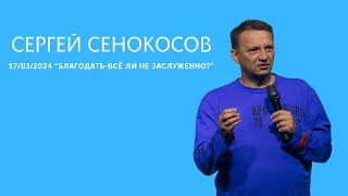 17.03.2024. Сергей Сенокосов. "Благодать-всё ли не заслуженно?”