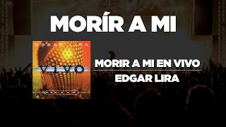 Edgar Lira - Morir A Mi (En Vivo) chords