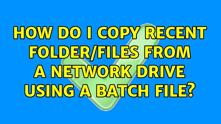 How do I copy recent folder/files from a network drive using a batch file? (2 Solutions!!)