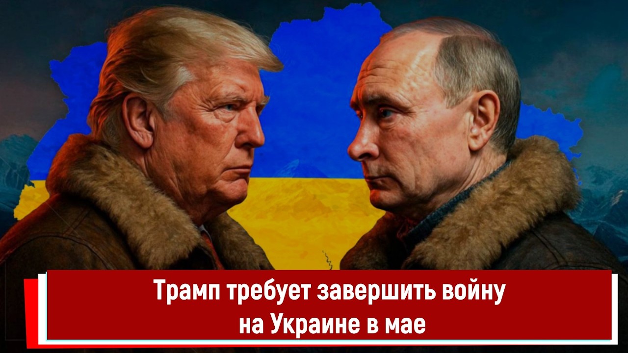 Трамп требует завершить войну на Украине в мае