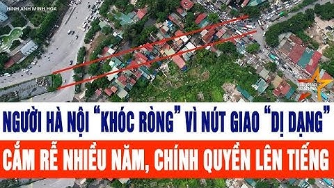 Người Hà Nội “khóc ròng” vì nút giao “dị dạng” cắm rễ nhiều năm, chính quyền lên tiếng