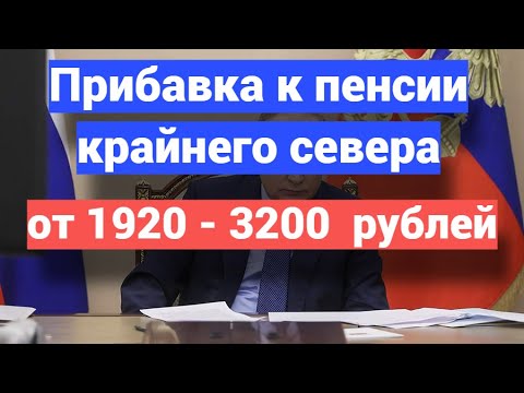 Прибавка к пенсии крайнего севера от 1920 - 3200  рублей