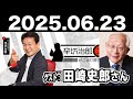 2025.06.23 辛坊治郎 ズーム そこまで言うか！【ゲスト：田崎史郎さん】