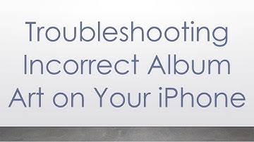 Troubleshooting Incorrect Album Art on Your iPhone