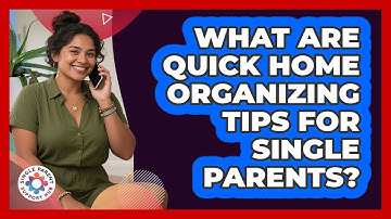 What Are Quick Home Organizing Tips For Single Parents? - Single Parent Support Hub