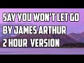 Say You Won't Let Go By James Arthur 2 Hour Version
