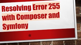 Resolving Error 255 with Composer and Symfony