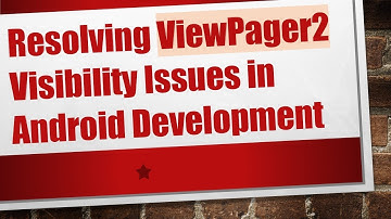 Resolving ViewPager2 Visibility Issues in Android Development
