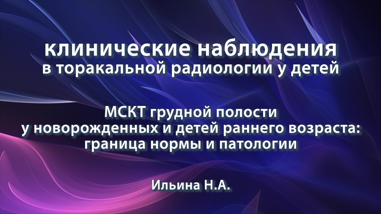 Ильина Н.А. – МСКТ грудной полости у новорожденных и детей раннего возраста