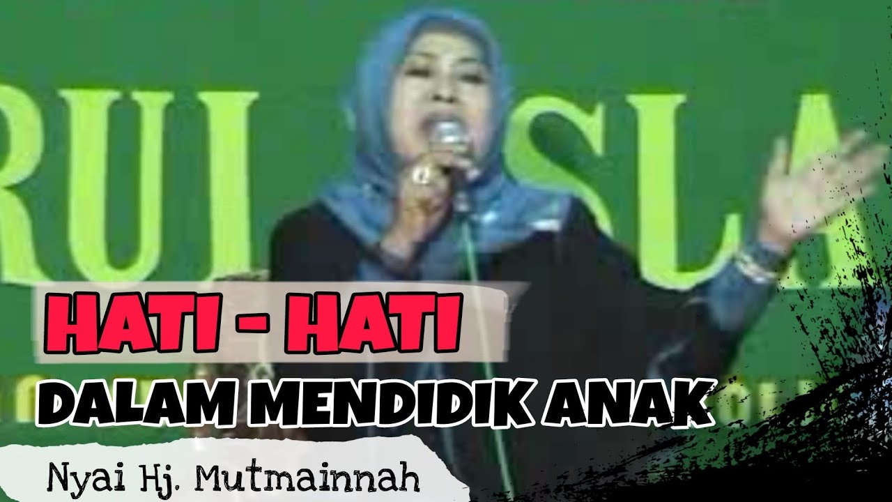 Nyai Hj Mutmainnah - Hati Hati Mendidik Anak
