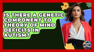 Is There A Genetic Component To Theory Of Mind Deficits In Autism? - Answers About Autism