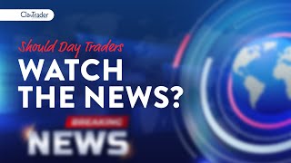 Should Day Traders Watch The News?