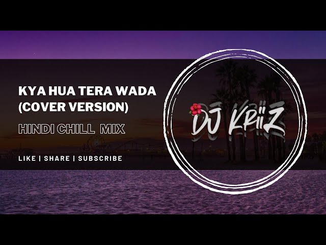 Kya Hua Tera Wada (Cover Version) - Hindi Chill Mix | DJ KRIIZ class=