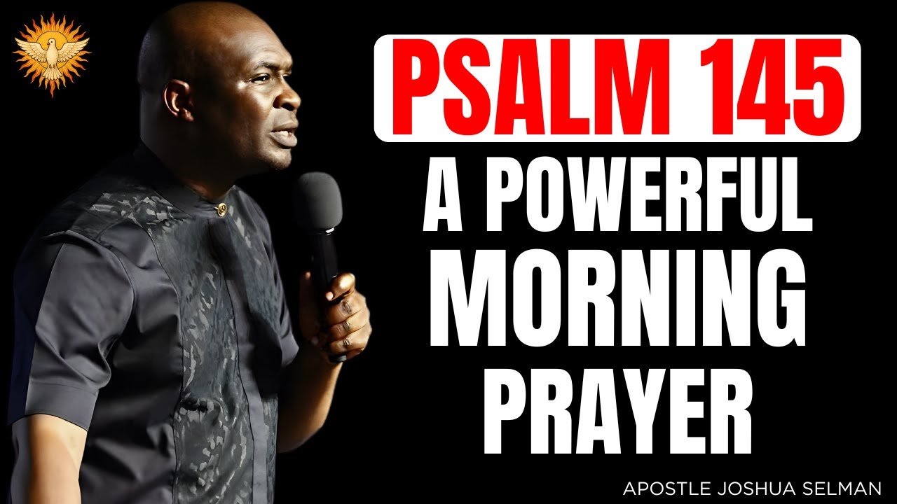 PSALM 145: A POWERFUL MORNING PRAYER TO START YOUR DAY RIGHT | Apostle Joshua Selman Morning Prayer