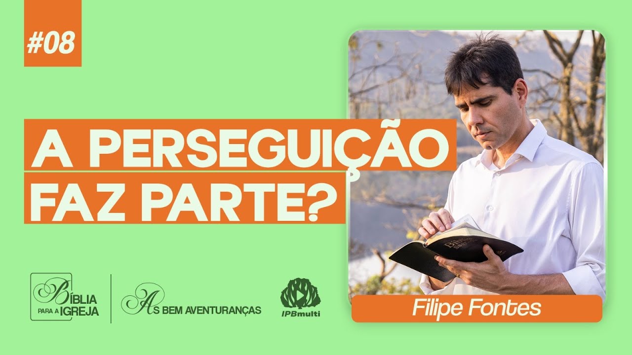 FELIZES OS PERSEGUIDOS POR CAUSA DA JUSTIÇA | As Bem-Aventuranças com Filipe Fontes #08