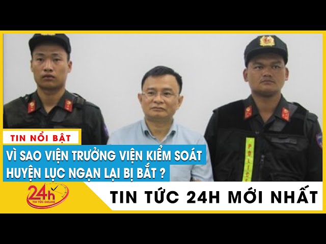 Mới nhất bắt khẩn cấp Viện trưởng Viện Kiểm sát Nhân dân huyện Lục Ngạn vì nhận hối lộ | TV24h