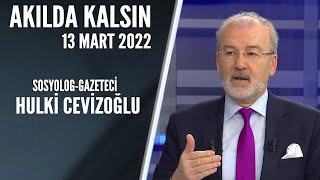 Akılda Kalsın 13 Mart 2022 / Hulki Cevizoğlu