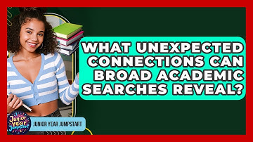What Unexpected Connections Can Broad Academic Searches Reveal? - Junior Year Jumpstart
