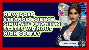 How Does Strange Science Simulate Quantum States Without High Costs? - Strange Science HQ