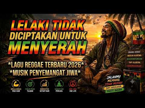 🔥 LELAKI TIDAK DICIPTAKAN UNTUK MENYERAH | Lagu Reggae Motivasi 2026 | Reggae Penuh Semangat