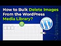 How to Bulk Delete Images From the WordPress Media Library?