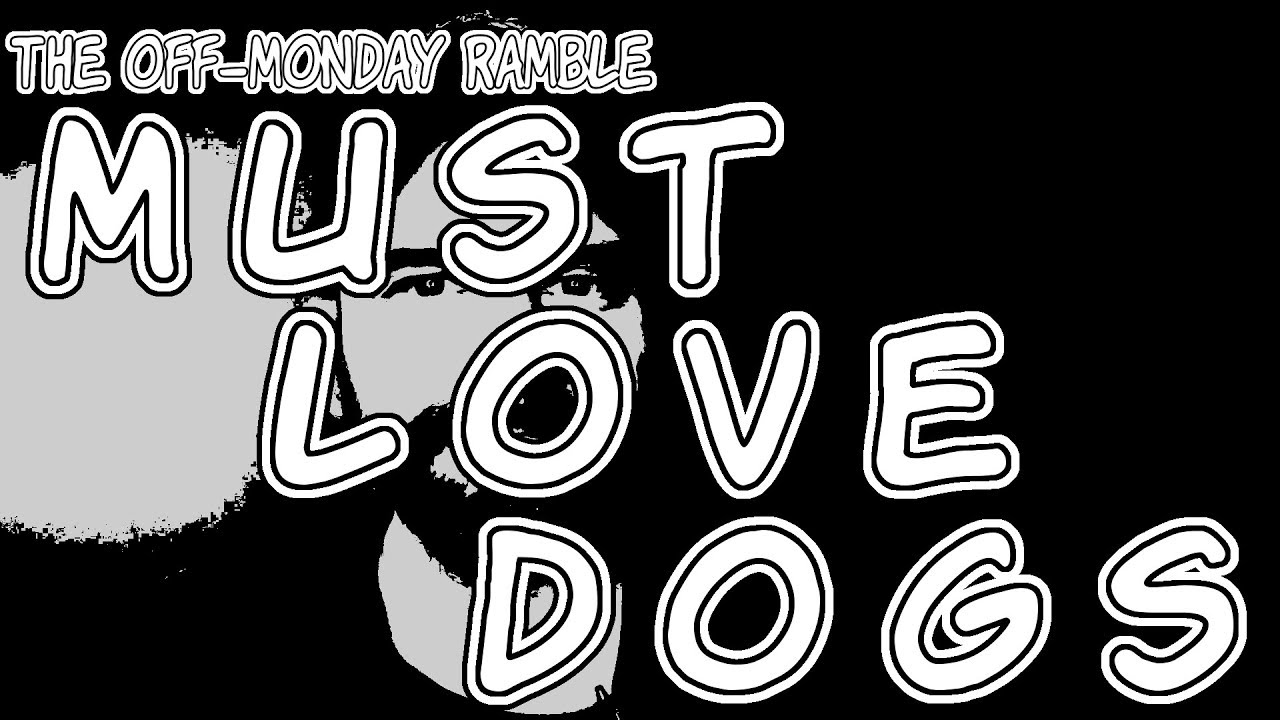 Must Love Dogs The OffMonday Ramble Episode 113 YouTube