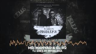 MR MANYAO & EL H2 - TU ERES MI PROBLEMA