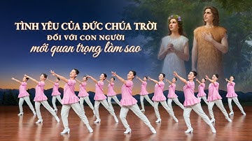 Vũ đạo hội thánh Cơ Đốc | Tình yêu của Đức Chúa Trời đối với con người mới quan trọng làm sao