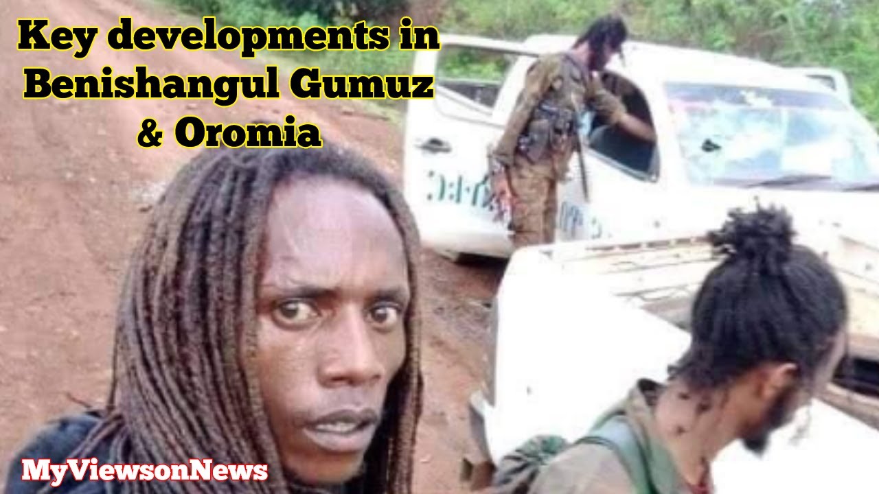 Key developments in Benishangul Gumuz & Oromia regions of Ethiopia