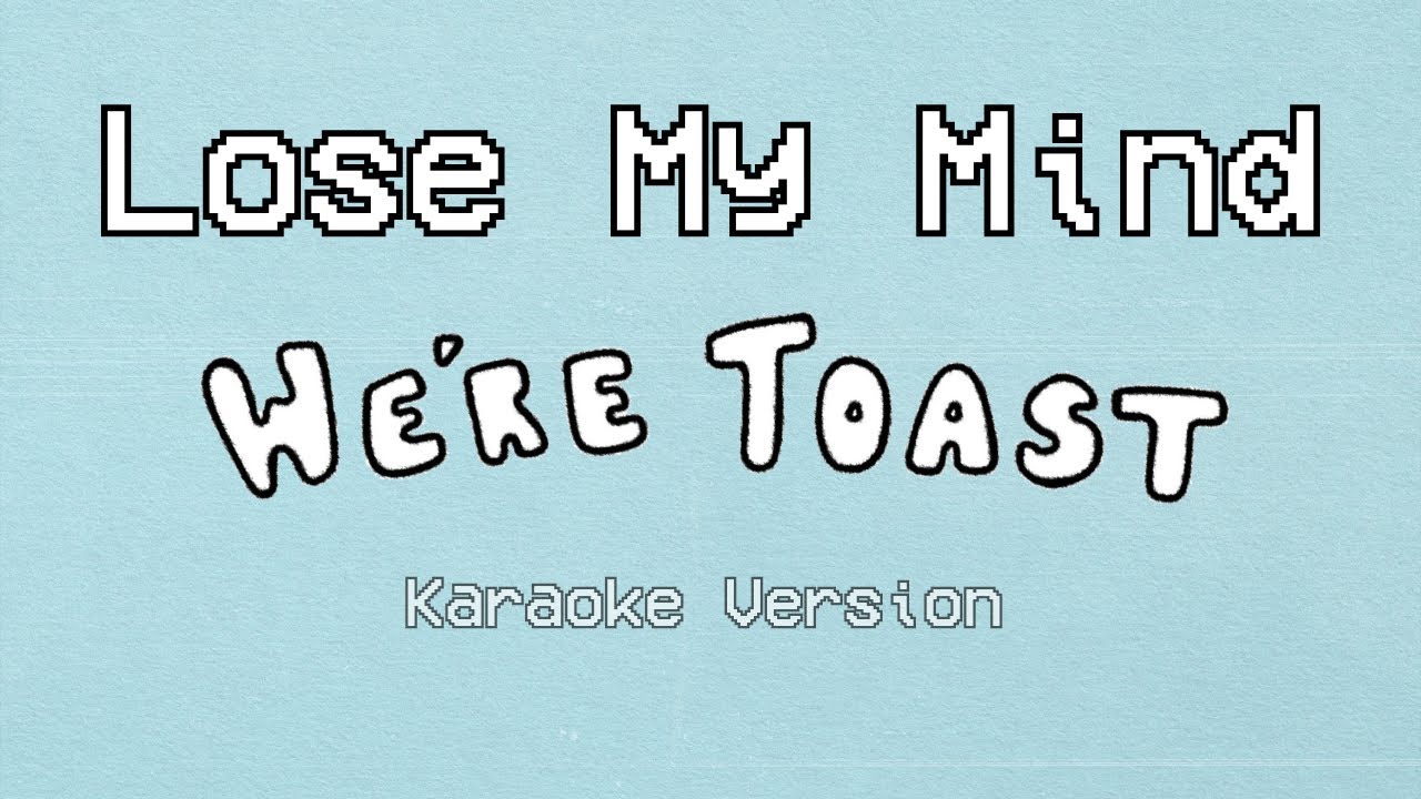 We're Toast - Lose My Mind (Karaoke Version)