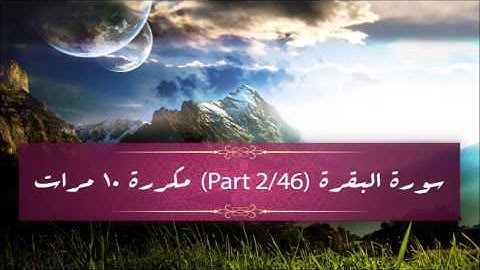 Surah Al- Baqarah (part 2/46) repeated 10 times - سورة البقرة (part 2/46) مكررة 10 مرات