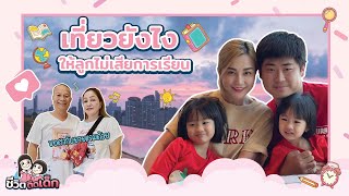 เที่ยวยังไงให้ลูกไม่เสียการเรียน |ชีวิตติดเด็ก Ep.18