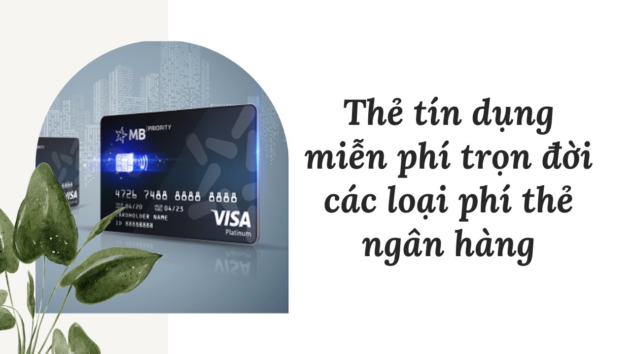 HIỂU VỀ THẺ: Thẻ tín dụng miễn phí trọn đời các loại phí thẻ ngân hàng - MB Priority Visa Platinum