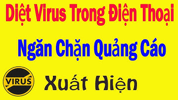 Cách Diệt Virus Và Chặn Quảng Cáo Trên Điện Thoại | Hữu ích