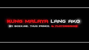 Kung Malaya lang Ako By: Bosx1ne,Thugprince & FloydieBanks