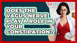 Does The Vagus Nerve Play A Role In Your Constipation? - The Health Brief