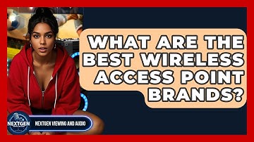 What Are The Best Wireless Access Point Brands? - NextGen Viewing and Audio