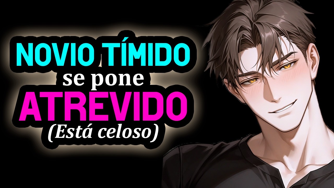 Novio TÍMIDO Se Pone ATREVIDO 👀❤️[ESTÁ CELOSO] [C0QUET0] [M4F]  [ASMR ROLEPLAY] #AsmrRp