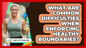 What Are Common Difficulties When Enforcing Healthy Boundaries?