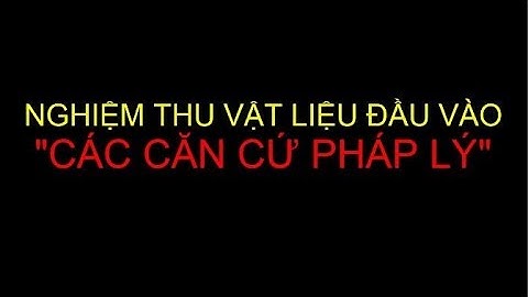 Nghiệm thu vật liệu đầu vào: Các căn cứ pháp lý | Nghiệm thu vật liệu trước khi đưa vào sử dụng