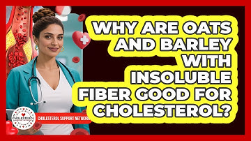 Why Are Oats And Barley With Insoluble Fiber Good For Cholesterol? - Cholesterol Support Network