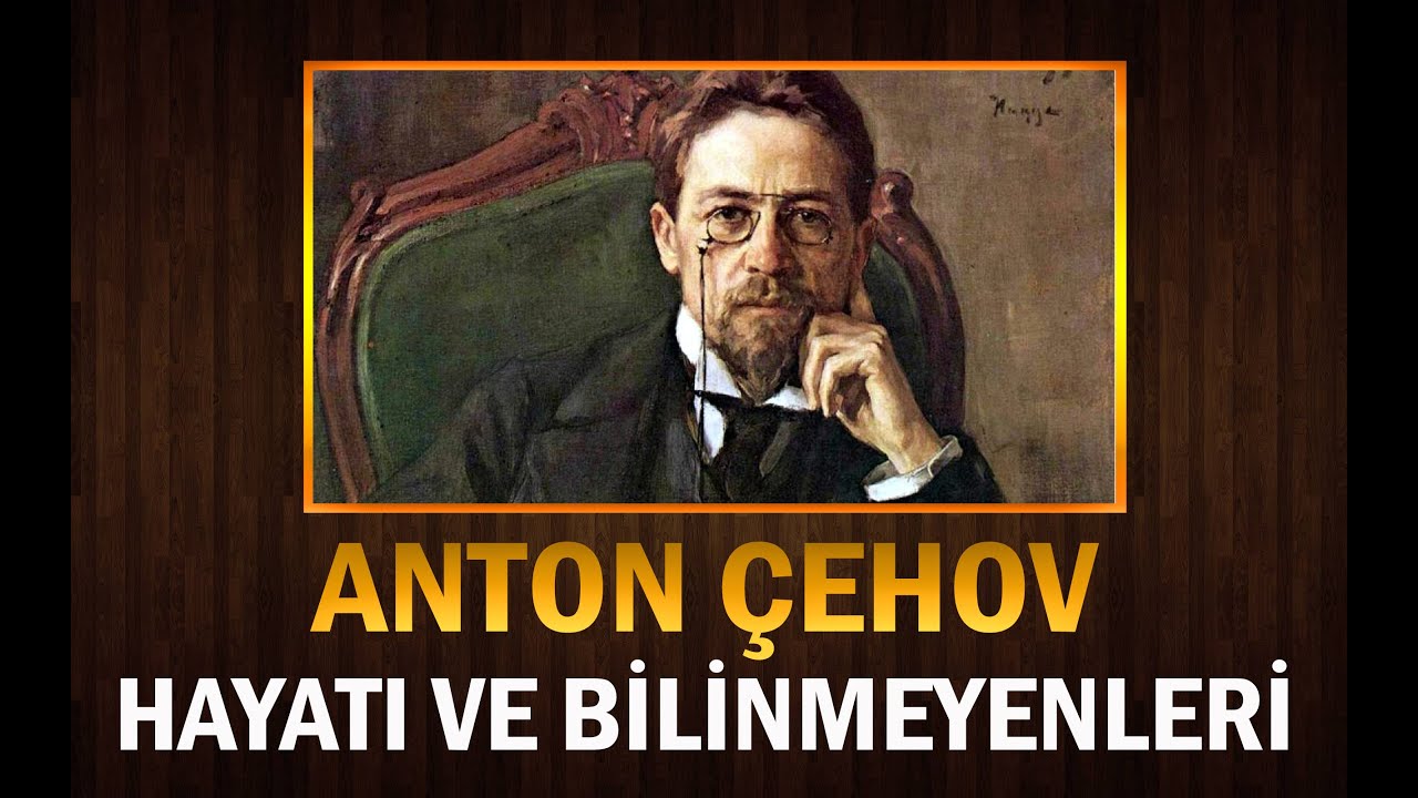 Büyük Yazar ANTON ÇEHOV'un Hayatı ve Bilinmeyenleri