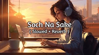 ❤️❤️Soch Na Sake❤️❤️ -( Slowed + Reverb ) || Arijit Singh || Airlift || Sad Song || Lofi Art