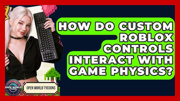How Do Custom Roblox Controls Interact With Game Physics? - Open World Tycoons