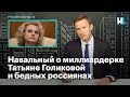 Навальный о миллиардерке Татьяне Голиковой и бедных россиянах