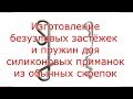 Безузловые застёжки и штопора (пружины) для силикона своими руками из подручных материалов