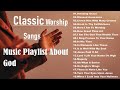 WORSHIP SONGS CLASSIC PLAYLIST MUSIC ABOUT GOD PRAISE TO THE MOST HIGH GOD